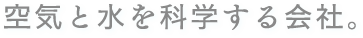 空気と水を科学する会社。